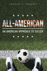 Title: All-American: An American Approach to Soccer, Author: Charles L. Valenti