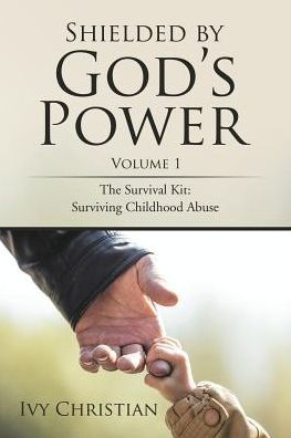 Shielded by God's Power: The Survival Kit: Surviving Childhood Abuse