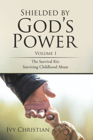 Title: Shielded by God'S Power: The Survival Kit: Surviving Childhood Abuse, Author: Ivy Christian