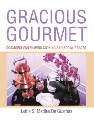 Title: Gracious Gourmet: Cosmopolitan Filipino Cooking and Social Graces, Author: Lettie S. Medina De Guzman