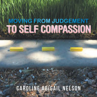 Title: Moving from Judgement to Self Compassion, Author: Craig Gerber