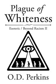 Title: Plague of Whiteness: Esoteric / Beyond Racism Ii, Author: O.D. Perkins