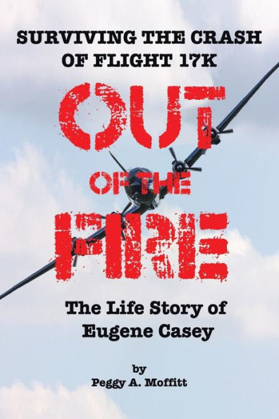 Out of the Fire: Surviving Flight 17K-the Life Story Eugene Casey