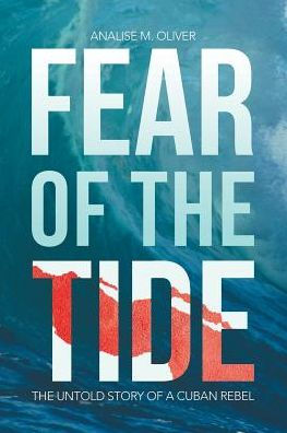 Fear of The Tide: Untold Story a Cuban Rebel