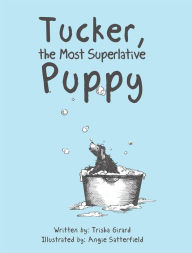 Title: Tucker, the Most Superlative Puppy, Author: Trisha Girard