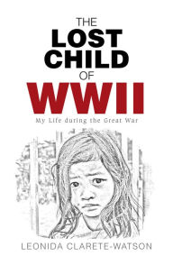 Title: The Lost Child of Wwii: My Life During the Great War, Author: Leonida Clarete-Watson