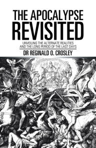 Title: The Apocalypse Revisited: Unveiling the Alternate Realities and the Long Period of the Last Days, Author: Mucky Dino