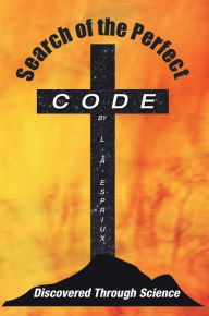 Title: Search of the Perfect Code Discovered Through Science, Author: L. A. Espriux