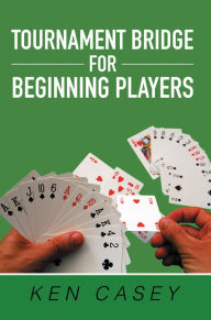 Title: Tournament Bridge for Beginning Players, Author: Ken Casey