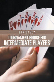 Title: Tournament Bridge for Intermediate Players, Author: Ken Casey