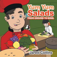 Title: Yum Yum Salads: From Ground to Bowl, Author: Jared Collins