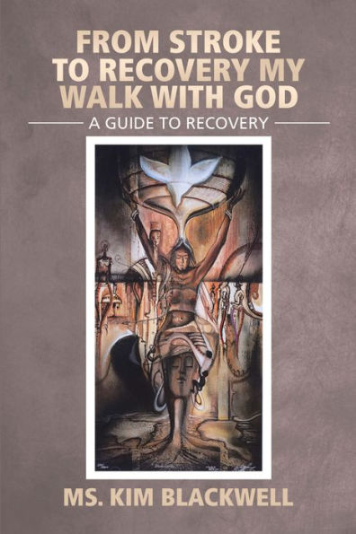From Stroke to Recovery My Walk with God: A Guide to Recovery