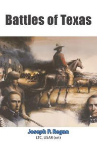 Title: Battles of Texas, Author: USAR (ret) Joseph P. Regan LTC