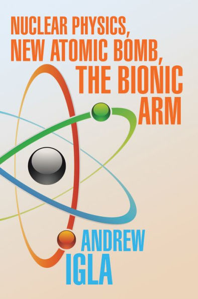 Nuclear Physics, New Atomic Bomb, the Bionic Arm