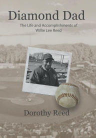 Title: Diamond Dad: The Life and Accomplishments of Willie Lee Reed, Author: Dorothy Reed