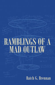 Title: Ramblings of a Mad Outlaw, Author: Batch G. Brennan