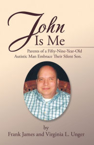 Title: John Is Me: Parents of a Fifty-Nine-Year-Old Autistic Man Embrace Their Silent Son., Author: Frank James