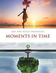 Title: Moments in Time, Author: Kay-Ann Reece-Archibald