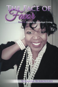 Title: The Face of Favor: A Christian'S How-To Guide to Abundant Living, Author: Yolanda Burroughs