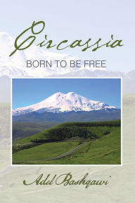 Title: Circassia: Born to Be Free, Author: Adel Bashqawi