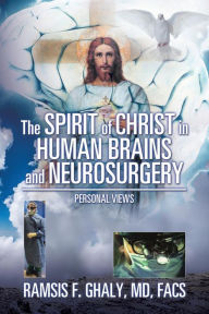 Title: The Spirit of Christ in Human Brains and Neurosurgery: Personal Views, Author: MD FACS Ramsis Ghaly
