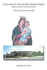 Title: Our Lady of the Sacred Heart Parish: The First Hundred Years, Author: Elizabeth M. Doyle