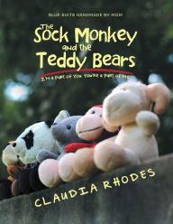 Title: The Sock Monkey and the Teddy Bears: I'M a Part of You. You'Re a Part of Me., Author: Claudia Rhodes