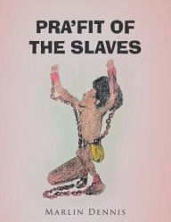 Title: Pra'fit of the Slaves, Author: Marlin Dennis