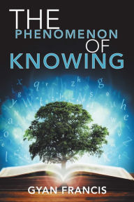 Title: The Phenomenon of Knowing, Author: Gyan Francis