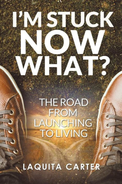 I'm Stuck . Now What?: The Road from Launching to Living