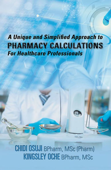 A Unique and Simplified Approach to Pharmacy Calculations for Healthcare Professionals