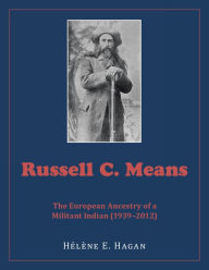 Title: Russell C. Means: The European Ancestry of a Militant Indian (1939-2012), Author: Agents of Revelation