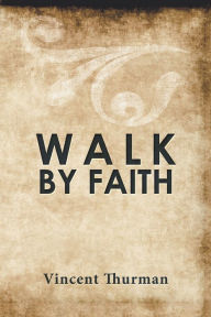 Title: Walk by Faith, Author: Vincent Thurman