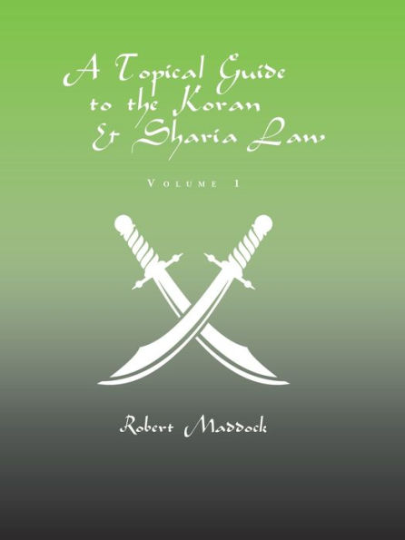 A Topical Guide to the Koran & Sharia Law: Volume 1
