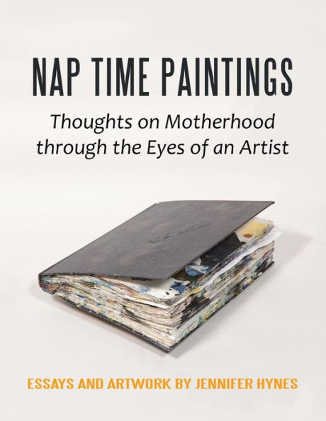 Nap Time Paintings: Thoughts on Motherhood through the Eyes of an Artist