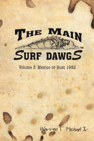 Title: The Main Surf Dawgs: Mexico or Bust 1982, Author: Warren T. Michael Jr.