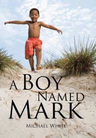 Title: A Boy Named Mark, Author: Michael White