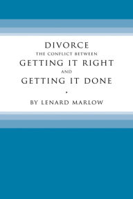 Title: Divorce: The Conflict Between Getting It Right and Getting It Done, Author: Lenard Marlow