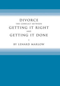 Title: Divorce: The Conflict Between Getting It Right and Getting It Done, Author: Lenard Marlow