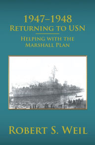 Title: 1947-1948 Returning to Usn: Helping with the Marshall Plan, Author: Robert S. Weil