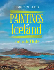 Title: Paintings of Iceland: And Resident Trolls, Author: Elisabet Stacy-Hurley