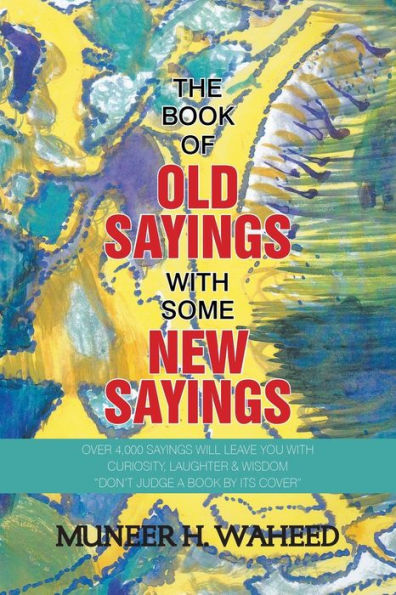 The Book of Old Sayings with Some New Sayings: Over 3,000 Sayings Will Leave You with Curiosity, Laughter & Wisdom 