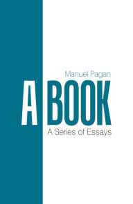 Title: A Book: A Series of Essays, Author: Manuel Pagan