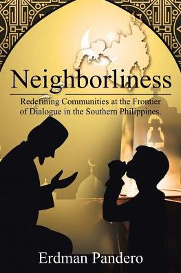 Neighborliness: Redefining Communities at the Frontier of Dialogue Southern Philippines.