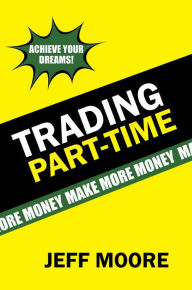 Title: Trading Part-Time: How to Trade the Stock Market Part-Time!, Author: Jeff Moore