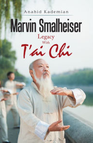 Title: Marvin Smalheiser Legacy with Tai Chi, Author: Anahid Kademian