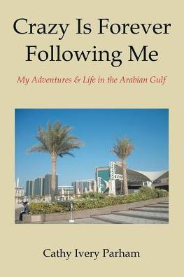 Crazy Is Forever Following Me: My Adventures & Life the Arabian Gulf