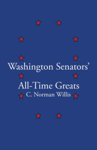 Title: Washington Senators All-Time Greats, Author: C. Norman Willis