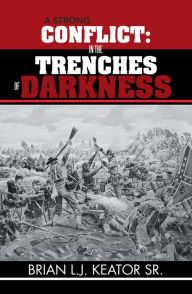 Title: A Strong Conflict: In the Trenches of Darkness, Author: Brian L.J. Keator Sr.