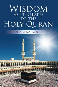 Title: Wisdom as It Relates to the Holy Quran, Author: Omar Nyang Njie